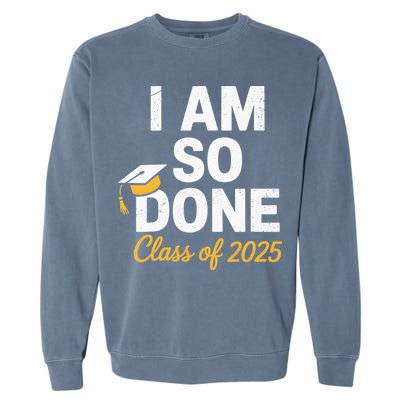 Class Of 2025 I Am So Done Graduation For Him Her Senior 25 Garment-Dyed Sweatshirt