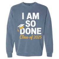 Class Of 2025 I Am So Done Graduation For Him Her Senior 25 Garment-Dyed Sweatshirt