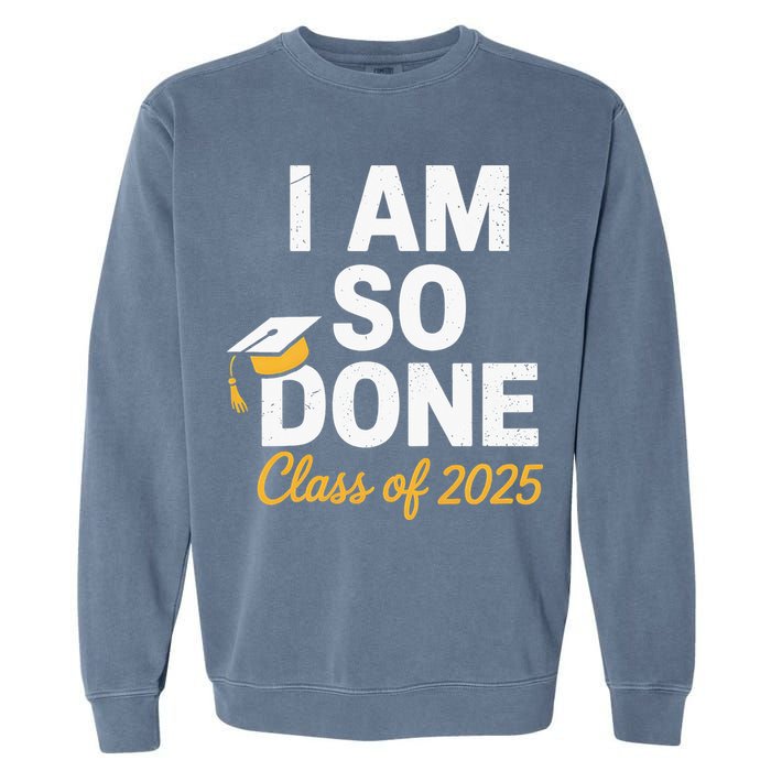 Class Of 2025 I Am So Done Graduation For Him Her Senior 25 Garment-Dyed Sweatshirt