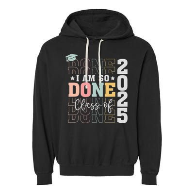 Class Of 2025 I Am So Done Senior 2025 Graduation Student Garment-Dyed Fleece Hoodie
