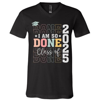 Class Of 2025 I Am So Done Senior 2025 Graduation Student V-Neck T-Shirt
