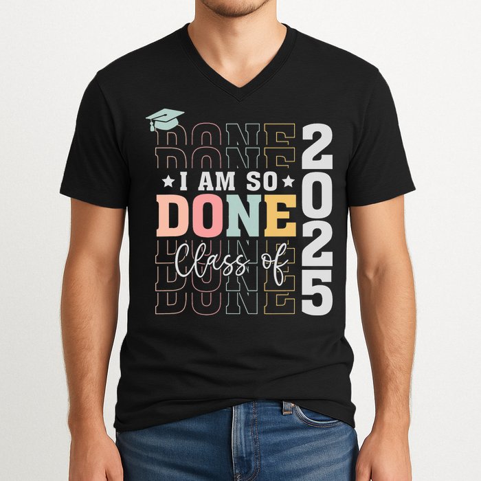 Class Of 2025 I Am So Done Senior 2025 Graduation Student V-Neck T-Shirt
