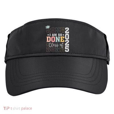 Class Of 2025 I Am So Done Senior 2025 Graduation Student Adult Drive Performance Visor