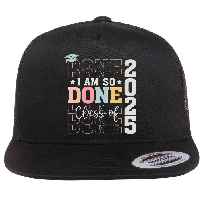 Class Of 2025 I Am So Done Senior 2025 Graduation Student Flat Bill Trucker Hat