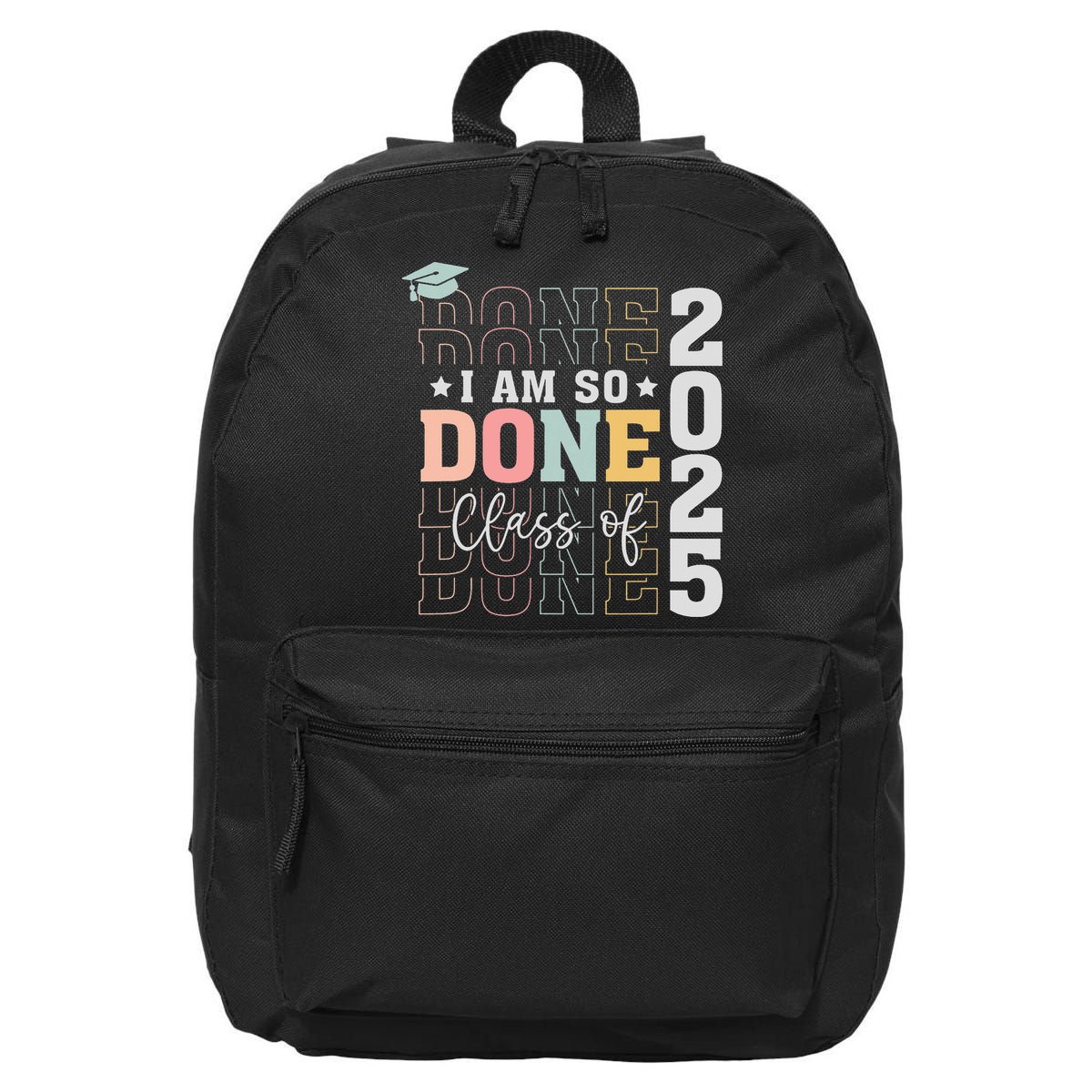 Class Of 2025 I Am So Done Senior 2025 Graduation Student 16 in Basic Backpack