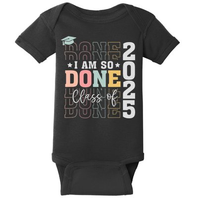Class Of 2025 I Am So Done Senior 2025 Graduation Student Baby Bodysuit