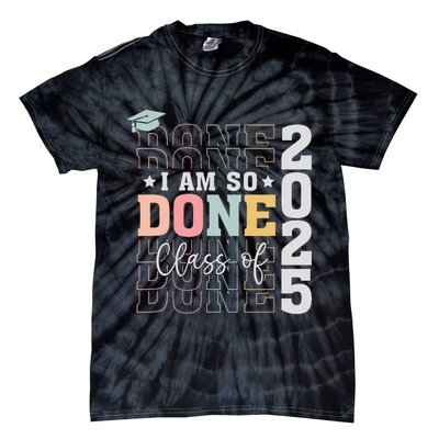 Class Of 2025 I Am So Done Senior 2025 Graduation Student Tie-Dye T-Shirt