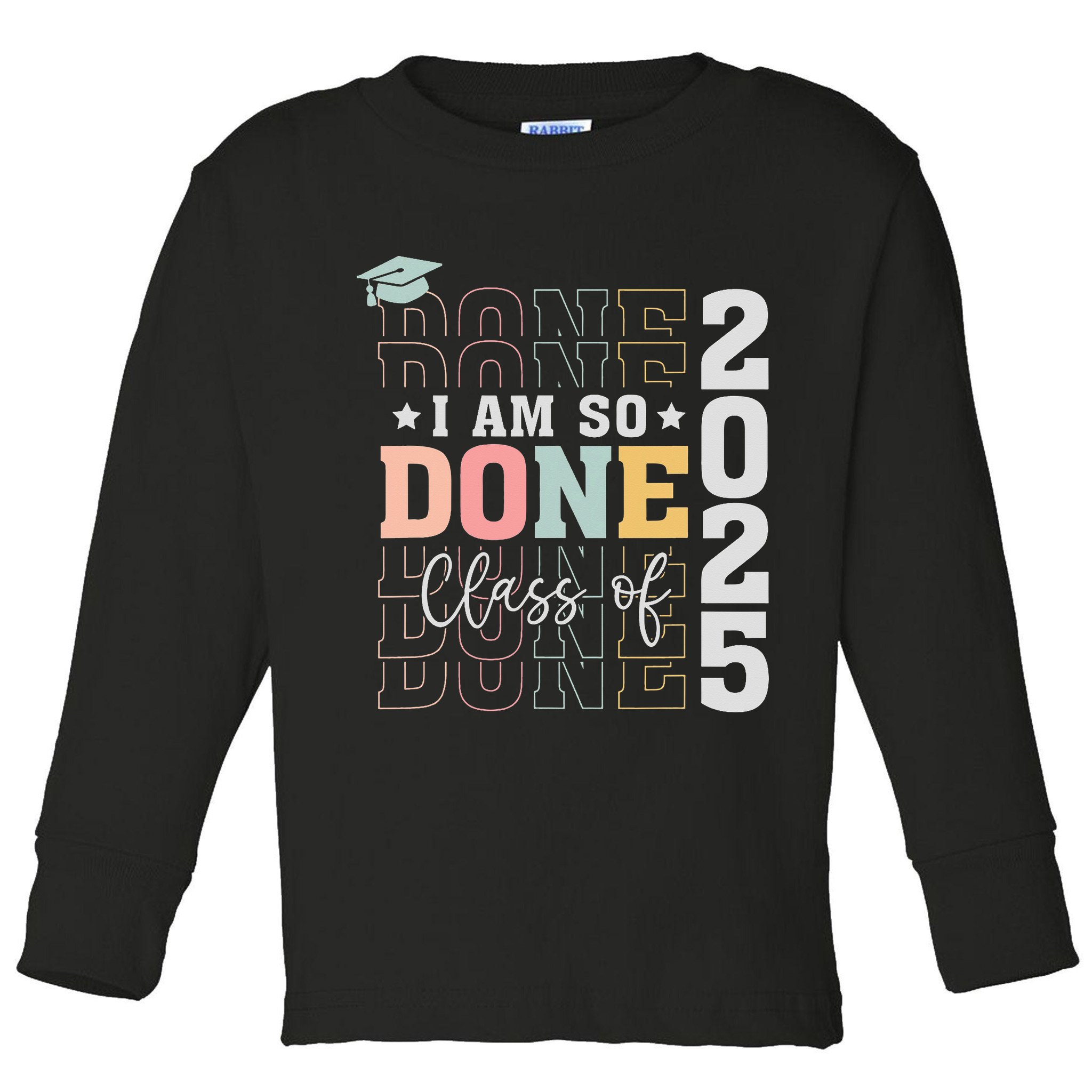 Class Of 2025 I Am So Done Senior 2025 Graduation Student Toddler Long Sleeve Shirt
