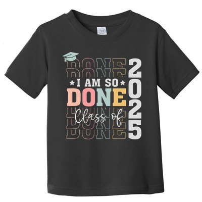 Class Of 2025 I Am So Done Senior 2025 Graduation Student Toddler T-Shirt