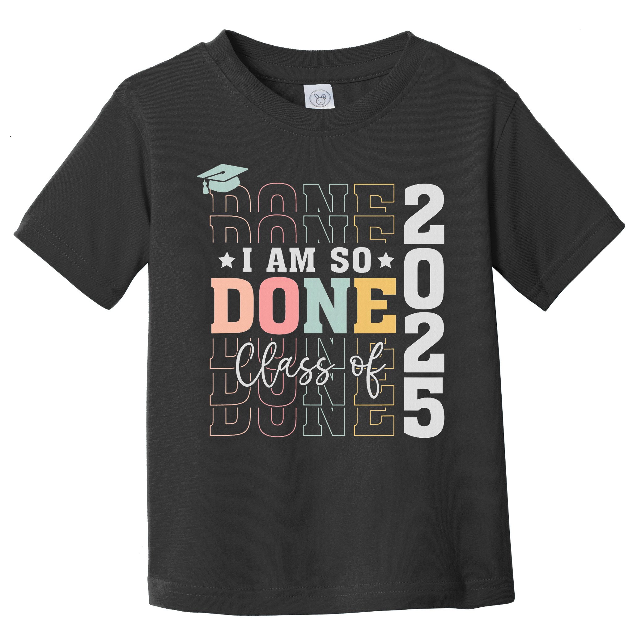 Class Of 2025 I Am So Done Senior 2025 Graduation Student Toddler T-Shirt
