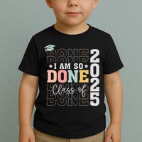 Class Of 2025 I Am So Done Senior 2025 Graduation Student Toddler T-Shirt