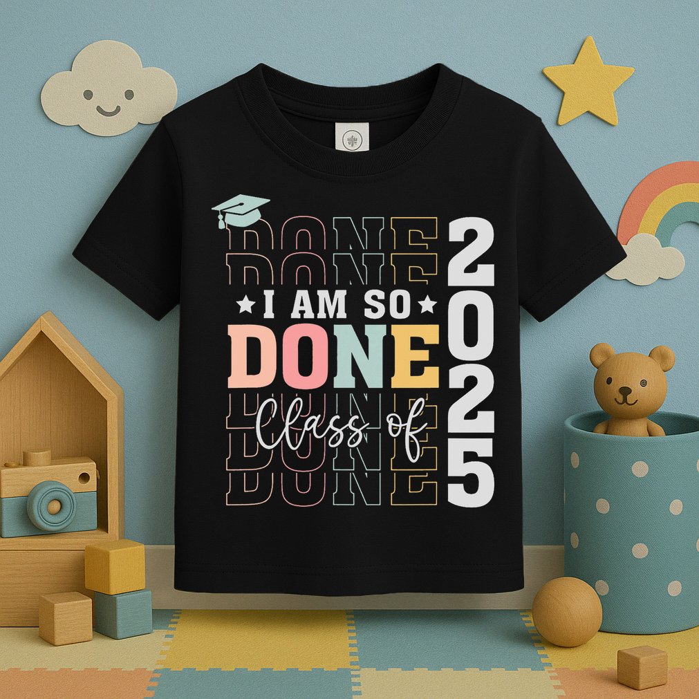 Class Of 2025 I Am So Done Senior 2025 Graduation Student Toddler T-Shirt