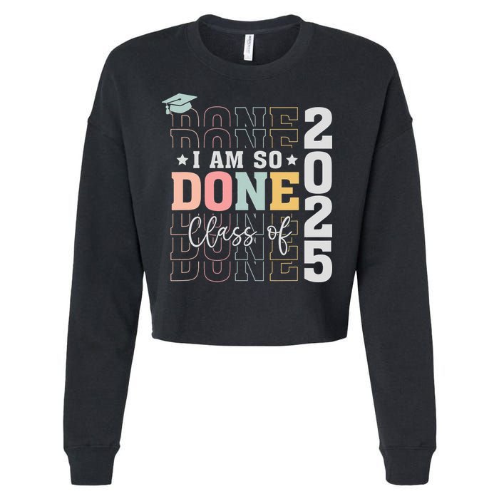 Class Of 2025 I Am So Done Senior 2025 Graduation Student Cropped Pullover Crew