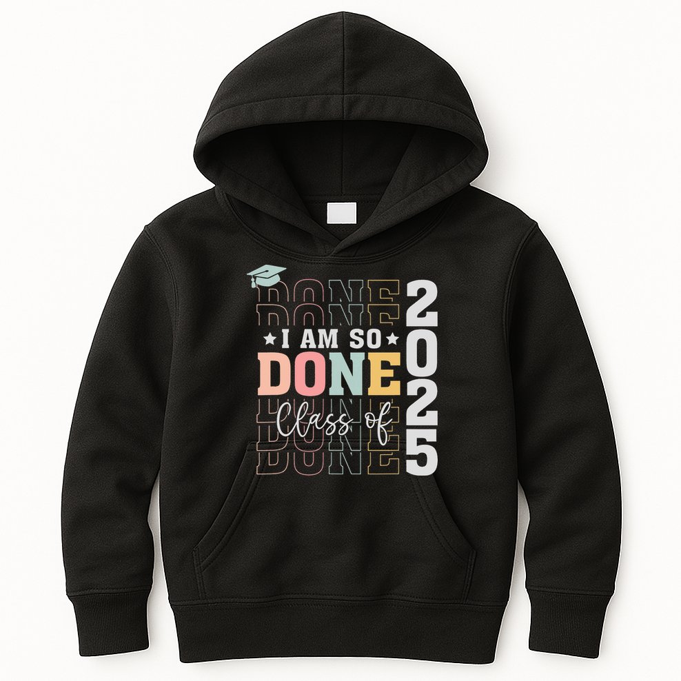 Class Of 2025 I Am So Done Senior 2025 Graduation Student Kids Hoodie