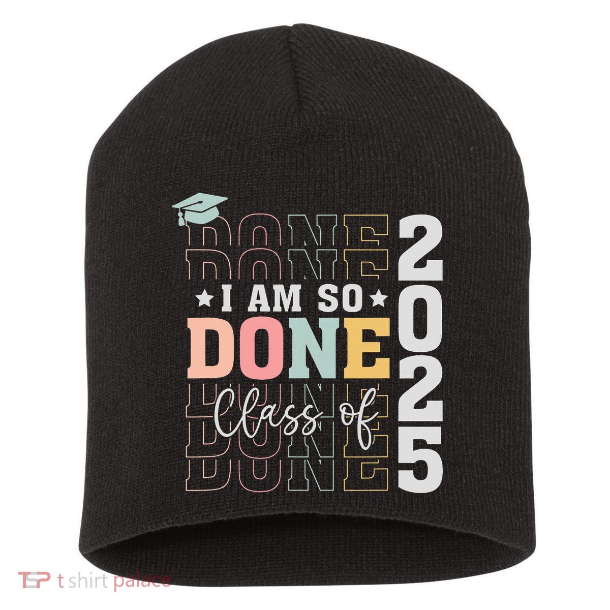 Class Of 2025 I Am So Done Senior 2025 Graduation Student Short Acrylic Beanie