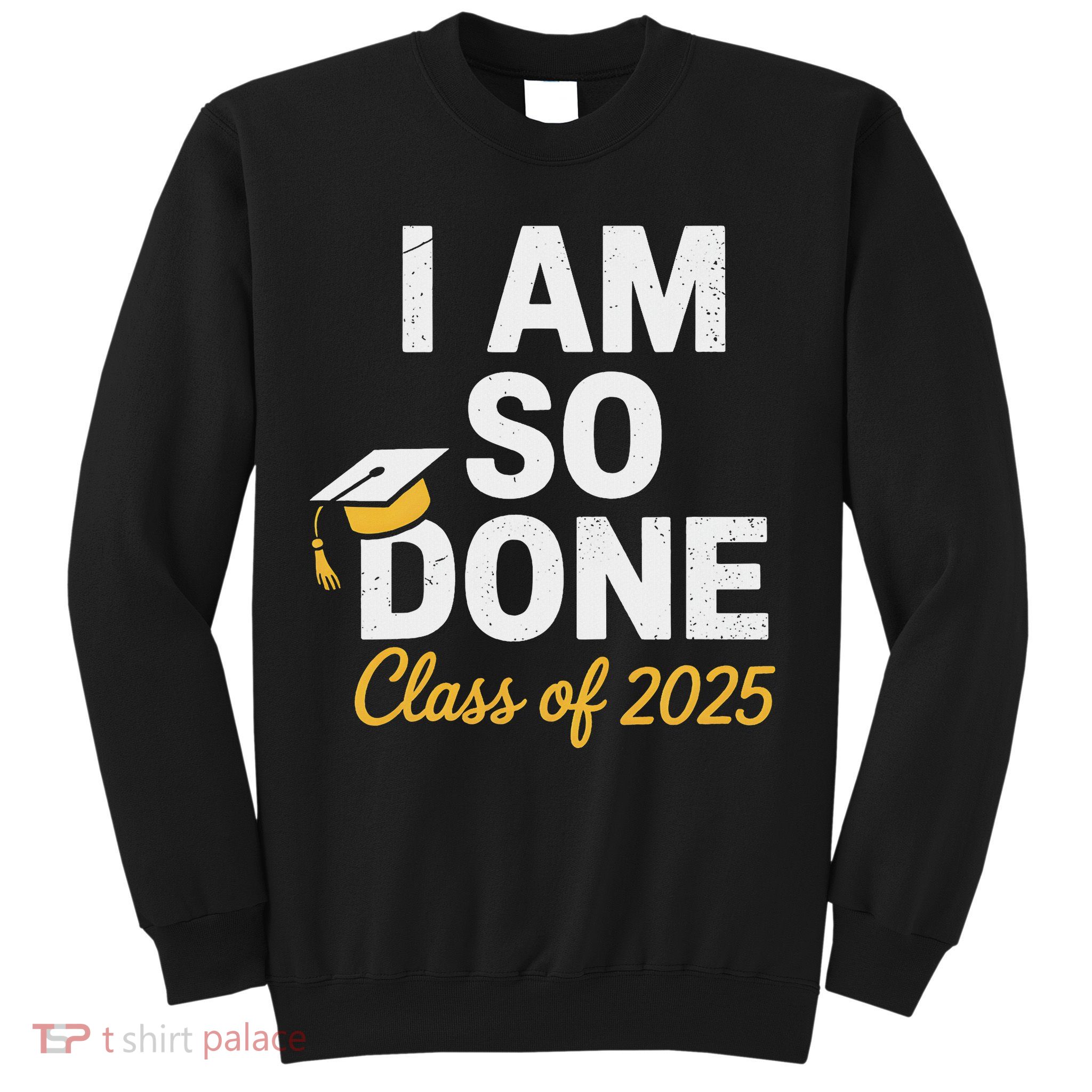 Class Of 2025 I Am So Done Graduation For Him Her Senior 25 Sweatshirt