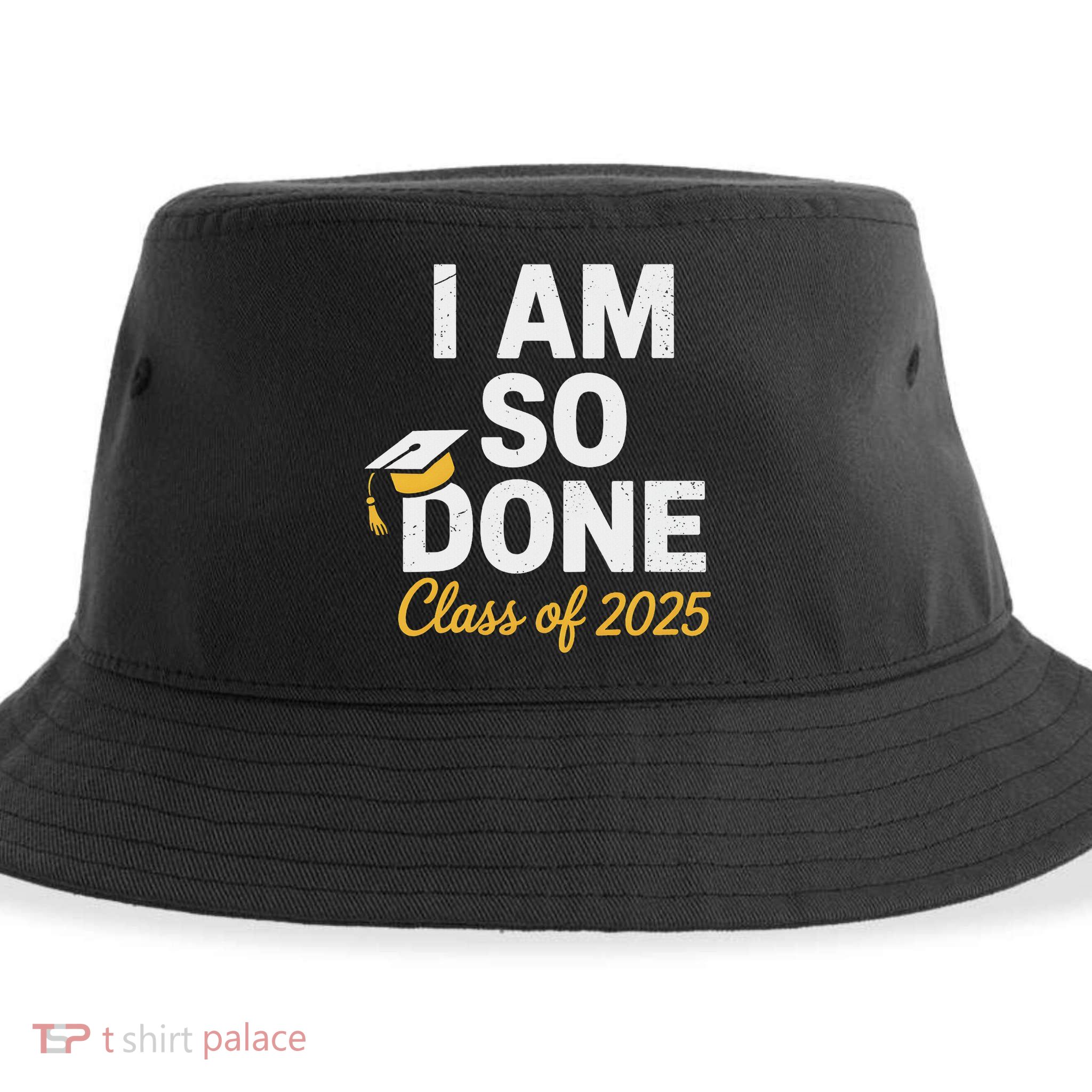 Class Of 2025 I Am So Done Graduation For Him Her Senior 25 Sustainable Bucket Hat