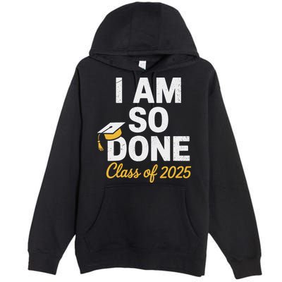 Class Of 2025 I Am So Done Graduation For Him Her Senior 25 Premium Pullover Hoodie