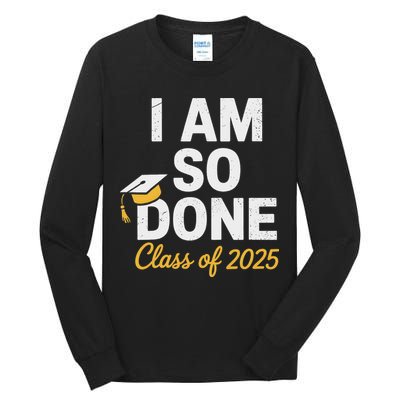 Class Of 2025 I Am So Done Graduation For Him Her Senior 25 Tall Long Sleeve T-Shirt