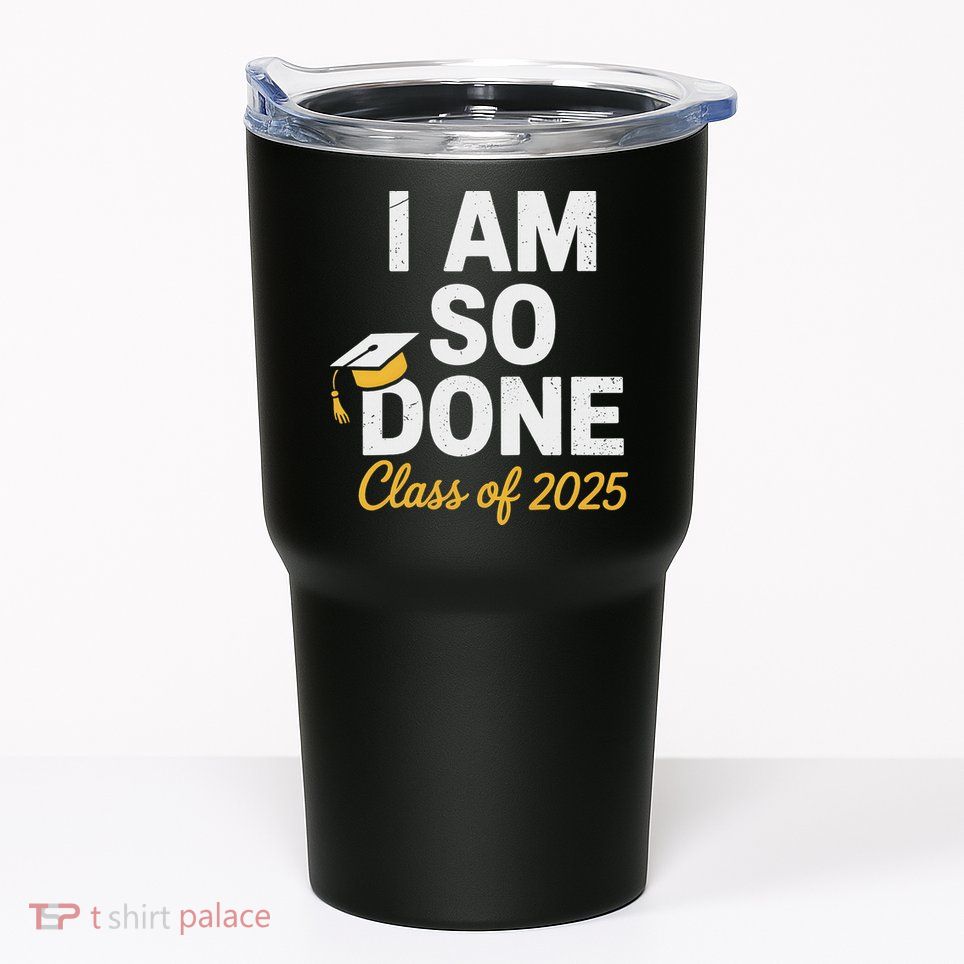 Class Of 2025 I Am So Done Graduation For Him Her Senior 25 Tumbler
