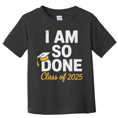 Class Of 2025 I Am So Done Graduation For Him Her Senior 25 Toddler T-Shirt