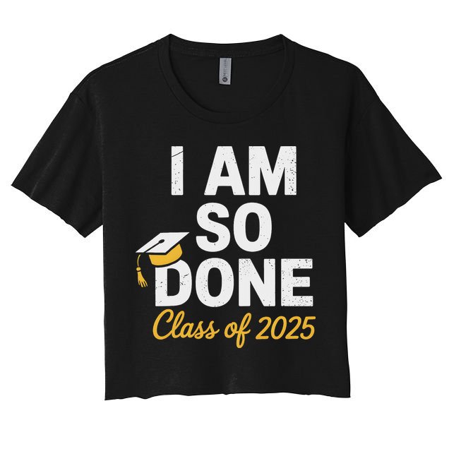 Class Of 2025 I Am So Done Graduation For Him Her Senior 25 Crop Top