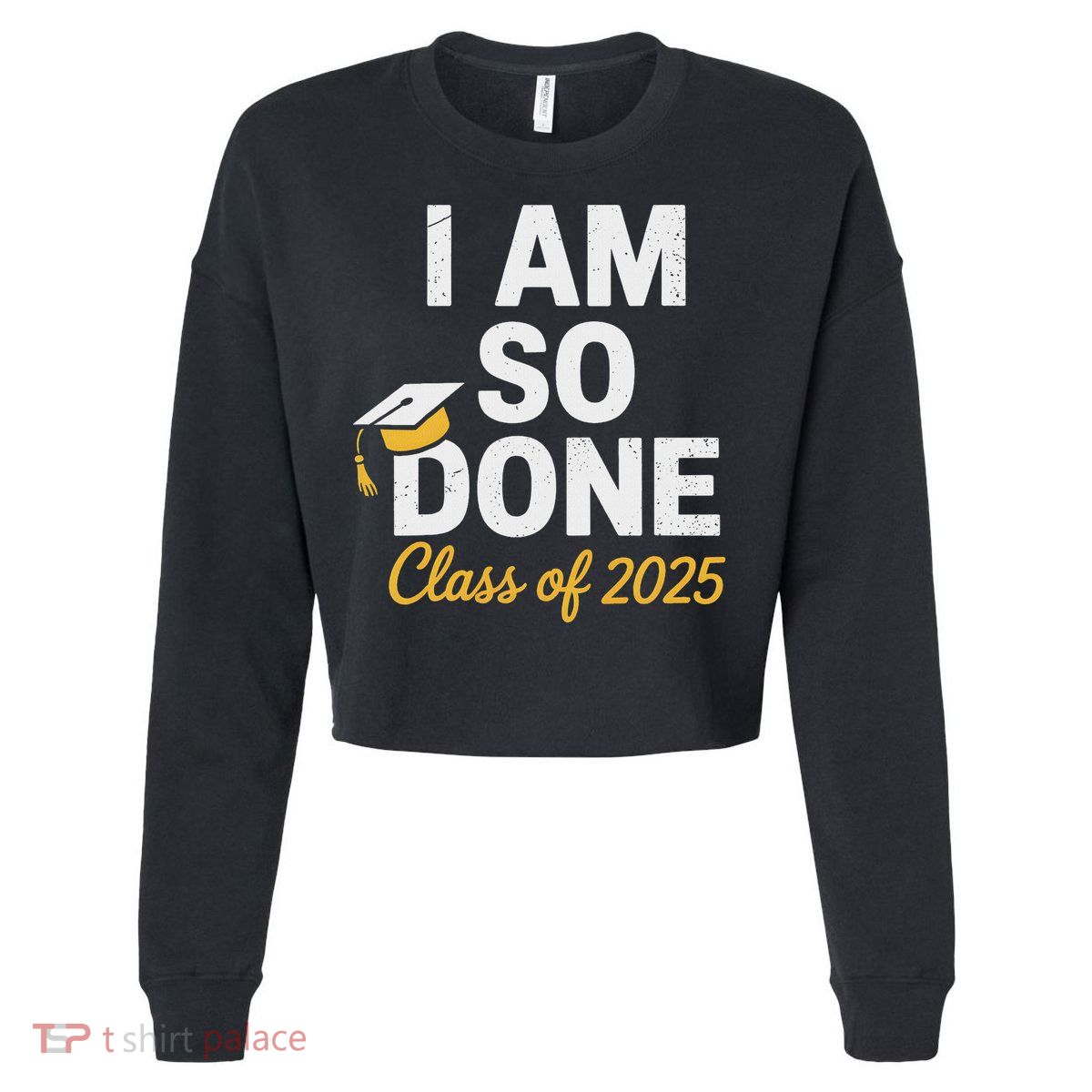 Class Of 2025 I Am So Done Graduation For Him Her Senior 25 Cropped Pullover Crew