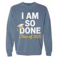 Class Of 2025 I Am So Done Graduation For Him Her Senior 25 Garment-Dyed Sweatshirt