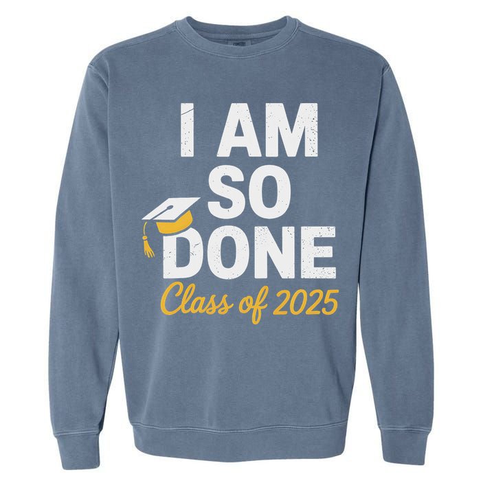 Class Of 2025 I Am So Done Graduation For Him Her Senior 25 Garment-Dyed Sweatshirt