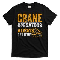 Crane Operators Always Get It Up Operate Cranes Operator T-Shirt