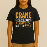 Crane Operators Always Get It Up Operate Cranes Operator T-Shirt