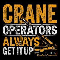 Crane Operators Always Get It Up Operate Cranes Operator T-Shirt