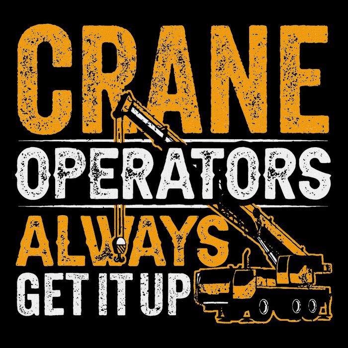 Crane Operators Always Get It Up Operate Cranes Operator T-Shirt