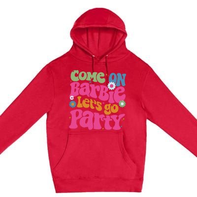 Come On Bar Bie Lets Go Party Premium Pullover Hoodie