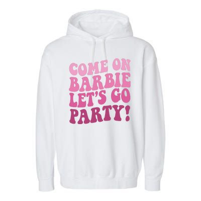 Come On Barbe Lets Go Party! Garment-Dyed Fleece Hoodie