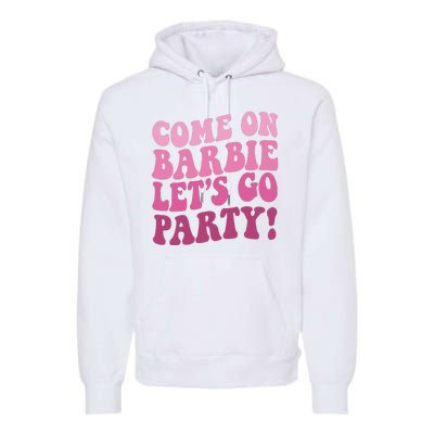 Come On Barbe Lets Go Party! Premium Hoodie