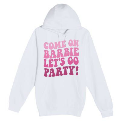 Come On Barbe Lets Go Party! Premium Pullover Hoodie