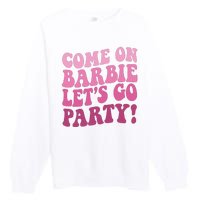 Come On Barbe Lets Go Party! Premium Crewneck Sweatshirt