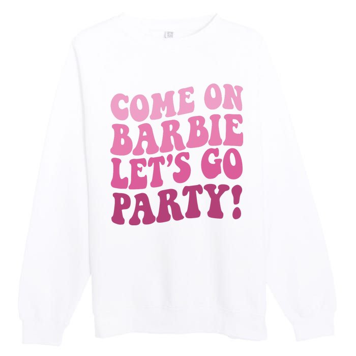 Come On Barbe Lets Go Party! Premium Crewneck Sweatshirt