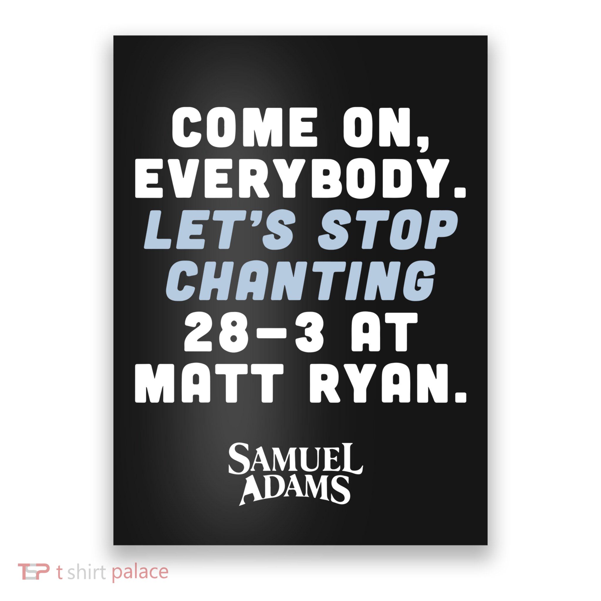 Come On Everybody Lets Stop Chanting 283 At Matt Ryan Samuel Adams Poster