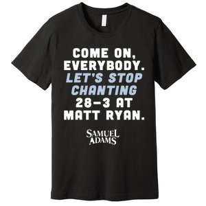 Come On Everybody Lets Stop Chanting 283 At Matt Ryan Samuel Adams Premium T-Shirt