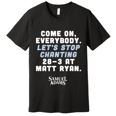Come On Everybody Lets Stop Chanting 283 At Matt Ryan Samuel Adams Premium T-Shirt