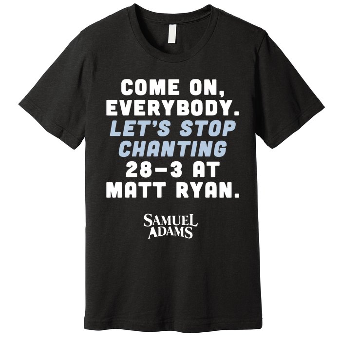 Come On Everybody Lets Stop Chanting 283 At Matt Ryan Samuel Adams Premium T-Shirt