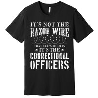 Corrections Officer Funny ItS Not The Razor Wire Premium T-Shirt