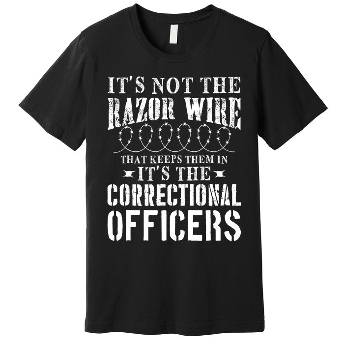 Corrections Officer Funny ItS Not The Razor Wire Premium T-Shirt