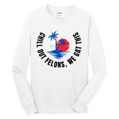 Chill Out Felons We Gat This Tall Long Sleeve T-Shirt