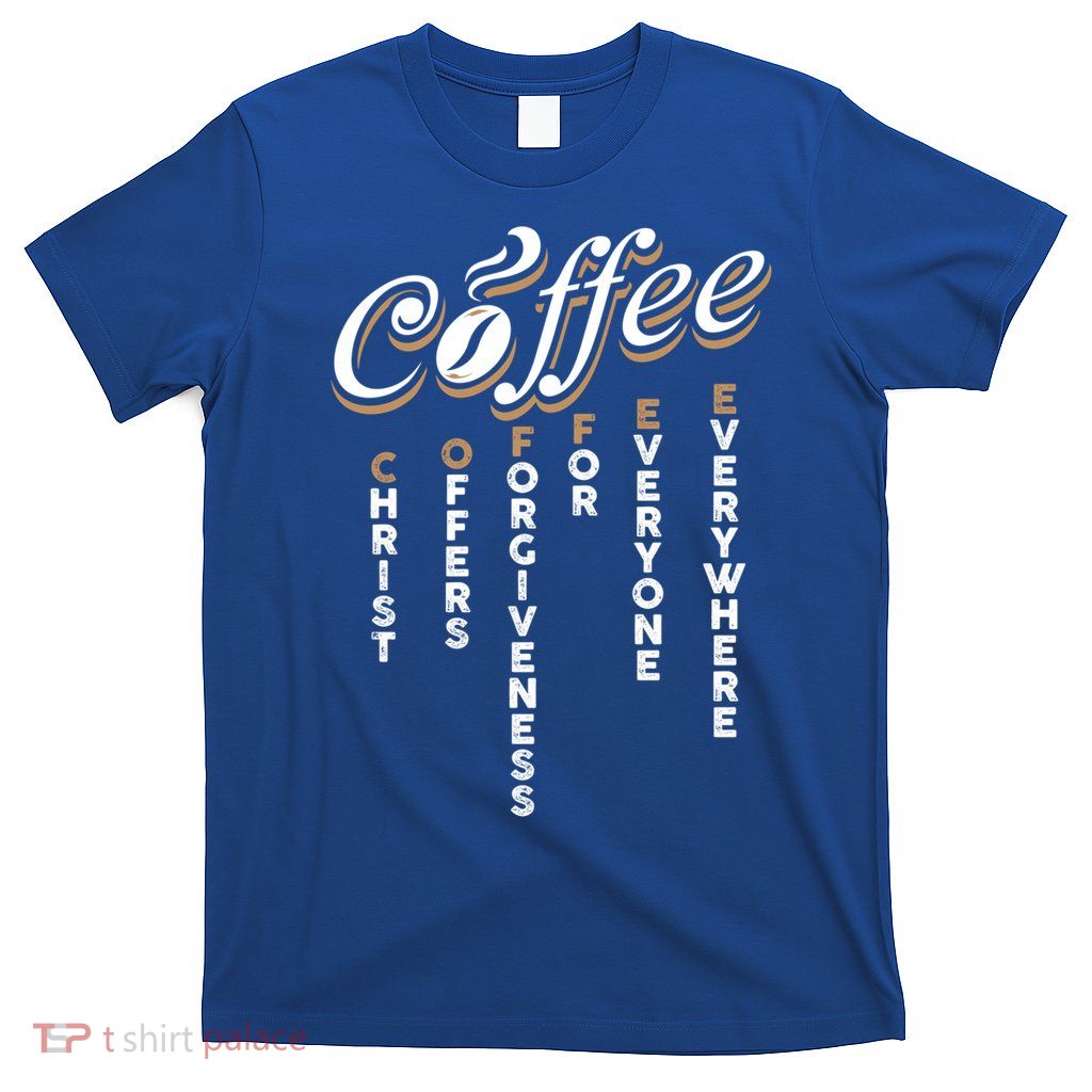 Christ Offers Forgiveness For Everyone Everywhere Coffee Pun Gift T-Shirt