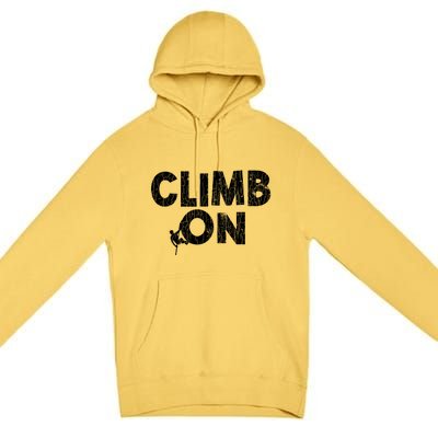 Climb On Funny Mountain Climbing Rock Climber Graphic Gift Premium Pullover Hoodie