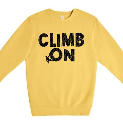 Climb On Funny Mountain Climbing Rock Climber Graphic Gift Premium Crewneck Sweatshirt