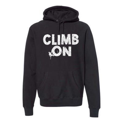 Climb On Funny Mountain Climbing Rock Climber Graphic Gift Premium Hoodie